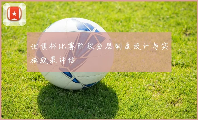 世俱杯比赛阶段分层制度设计与实施效果评估