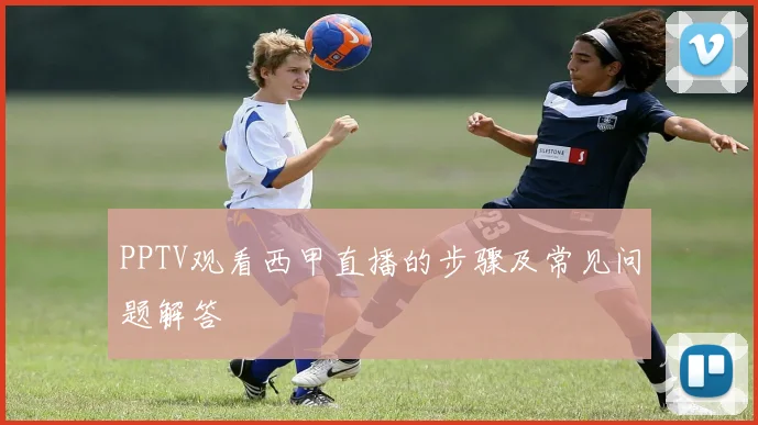 PPTV观看西甲直播的步骤及常见问题解答