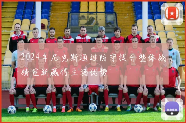 2024年尼克斯通过防守提升整体战绩重新赢得主场优势