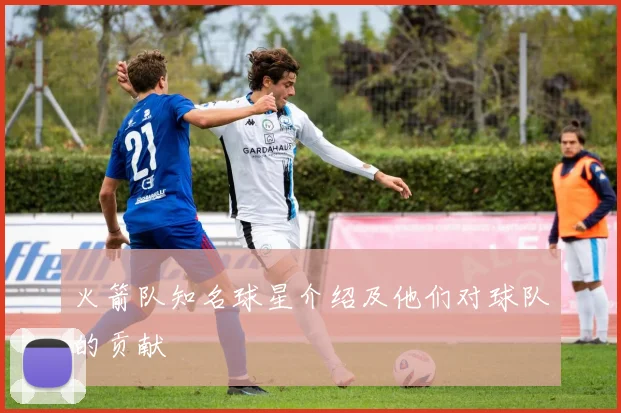 火箭队知名球星介绍及他们对球队的贡献